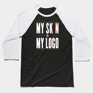 My Skin is My Logo - White Font Baseball T-Shirt